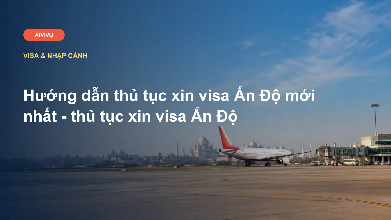 Hướng dẫn thủ tục xin visa Ấn Độ mới nhất - thủ tục xin visa Ấn Độ