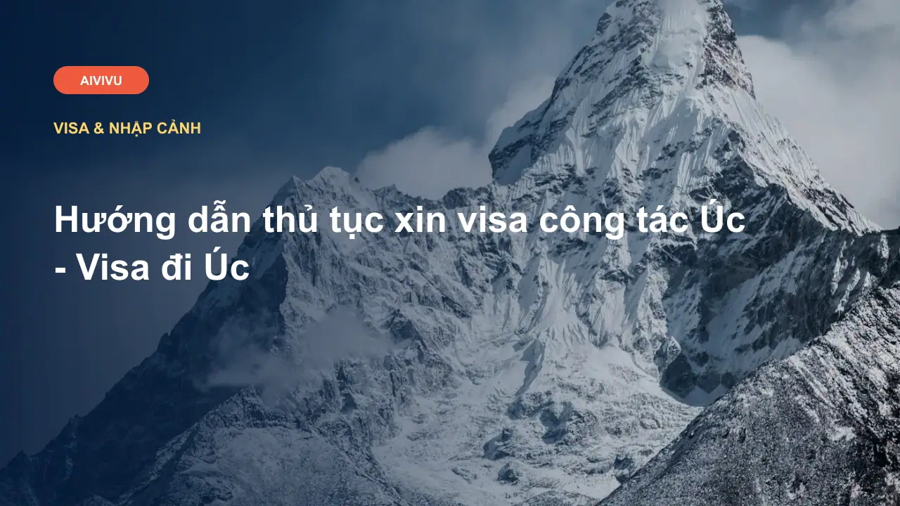 Hướng dẫn thủ tục xin visa công tác Úc - Visa đi Úc