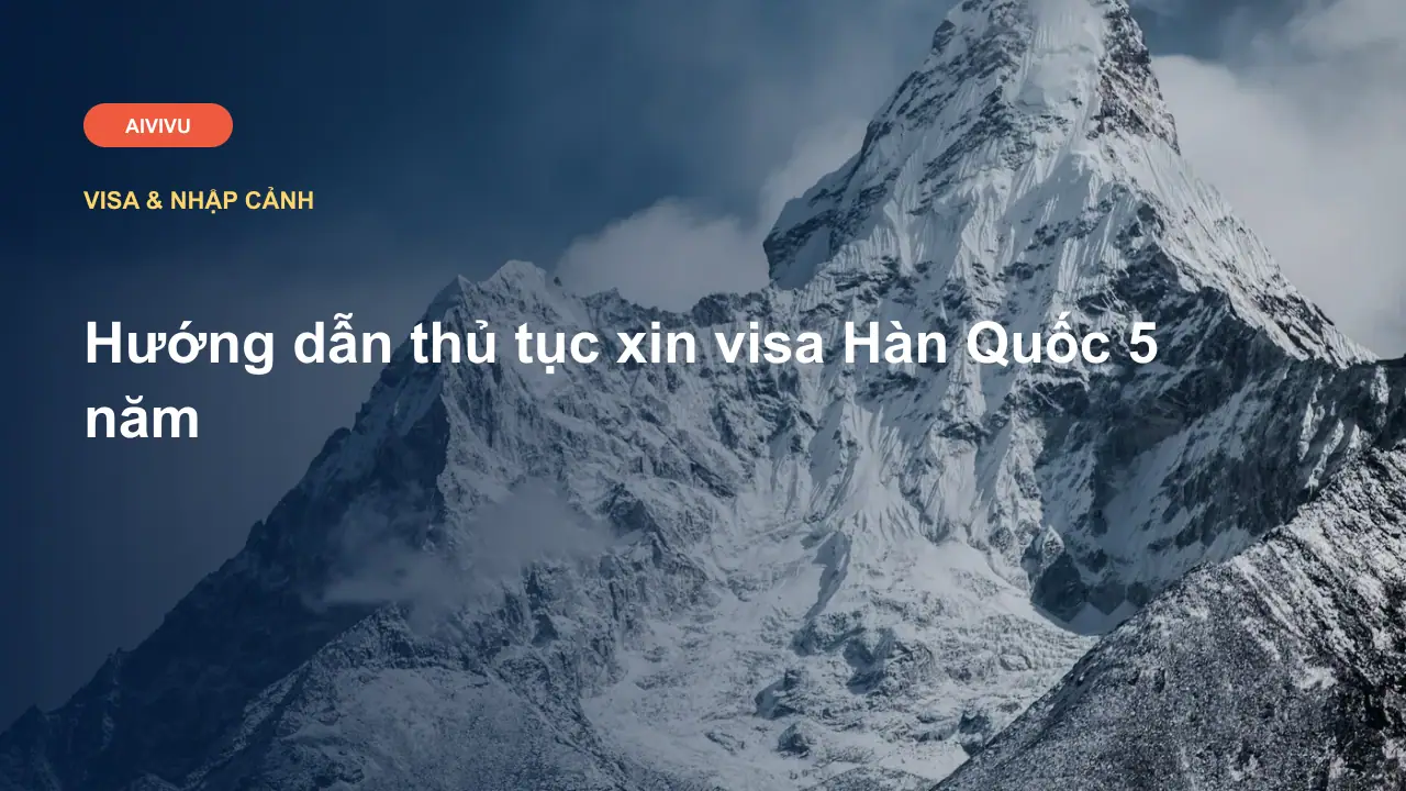 Hướng dẫn thủ tục xin visa Hàn Quốc 5 năm