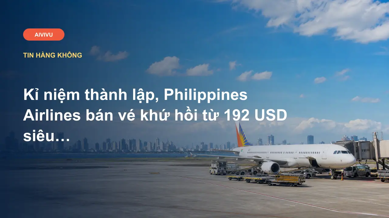 Kỉ niệm thành lập, Philippines Airlines bán vé khứ hồi từ 192 USD siêu rẻ