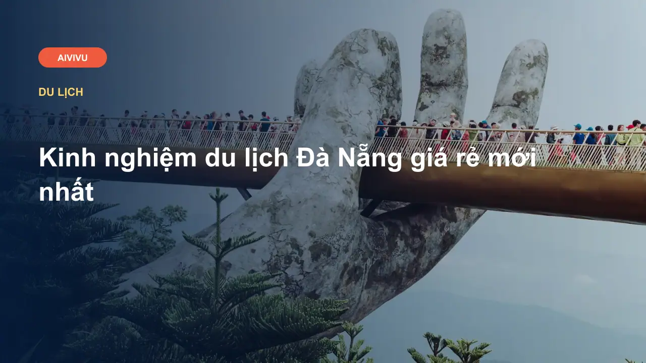 Kinh nghiệm du lịch Đà Nẵng giá rẻ mới nhất