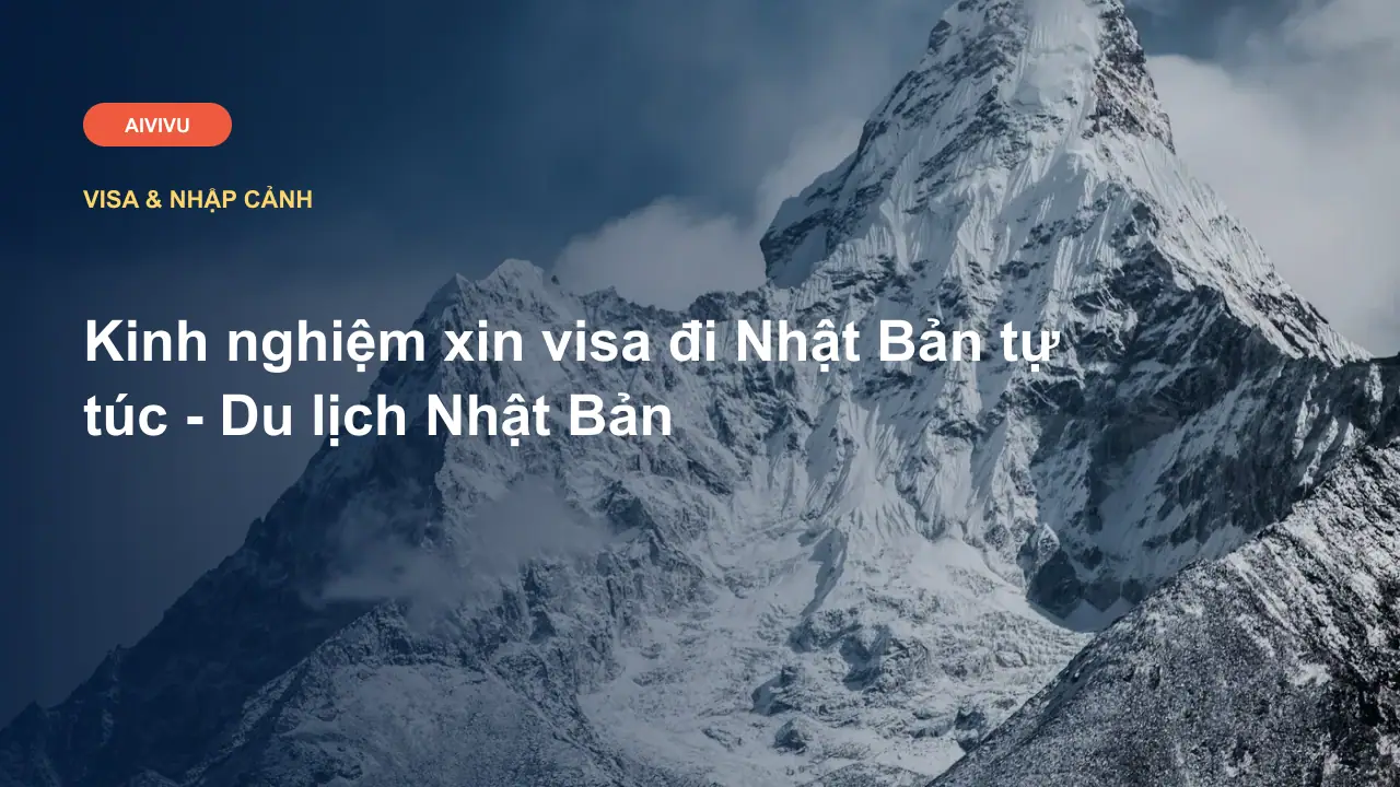 Kinh nghiệm xin visa đi Nhật Bản tự túc - Du lịch Nhật Bản