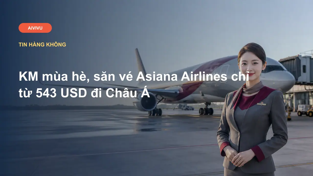 KM mùa hè, săn vé Asiana Airlines chỉ từ 543 USD đi Châu Á