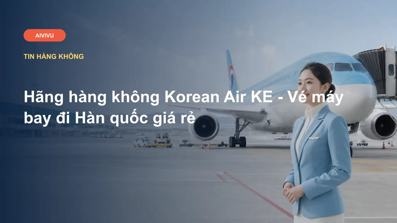 Hãng hàng không Korean Air KE - Vé máy bay đi Hàn quốc giá rẻ
