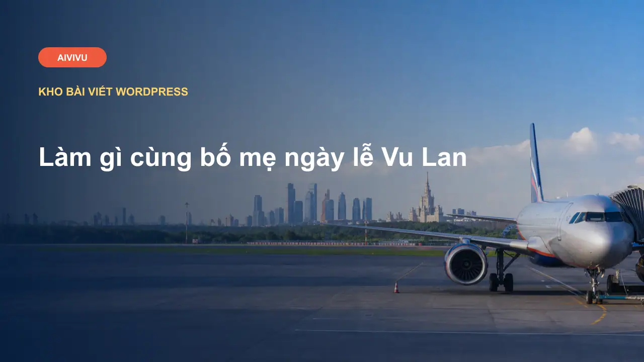Làm gì cùng bố mẹ ngày lễ Vu Lan
