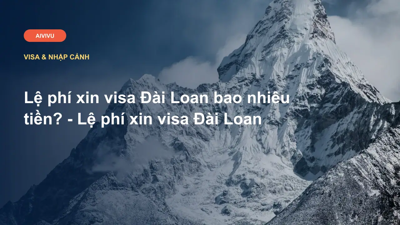 Lệ phí xin visa Đài Loan bao nhiêu tiền? - Lệ phí xin visa Đài Loan