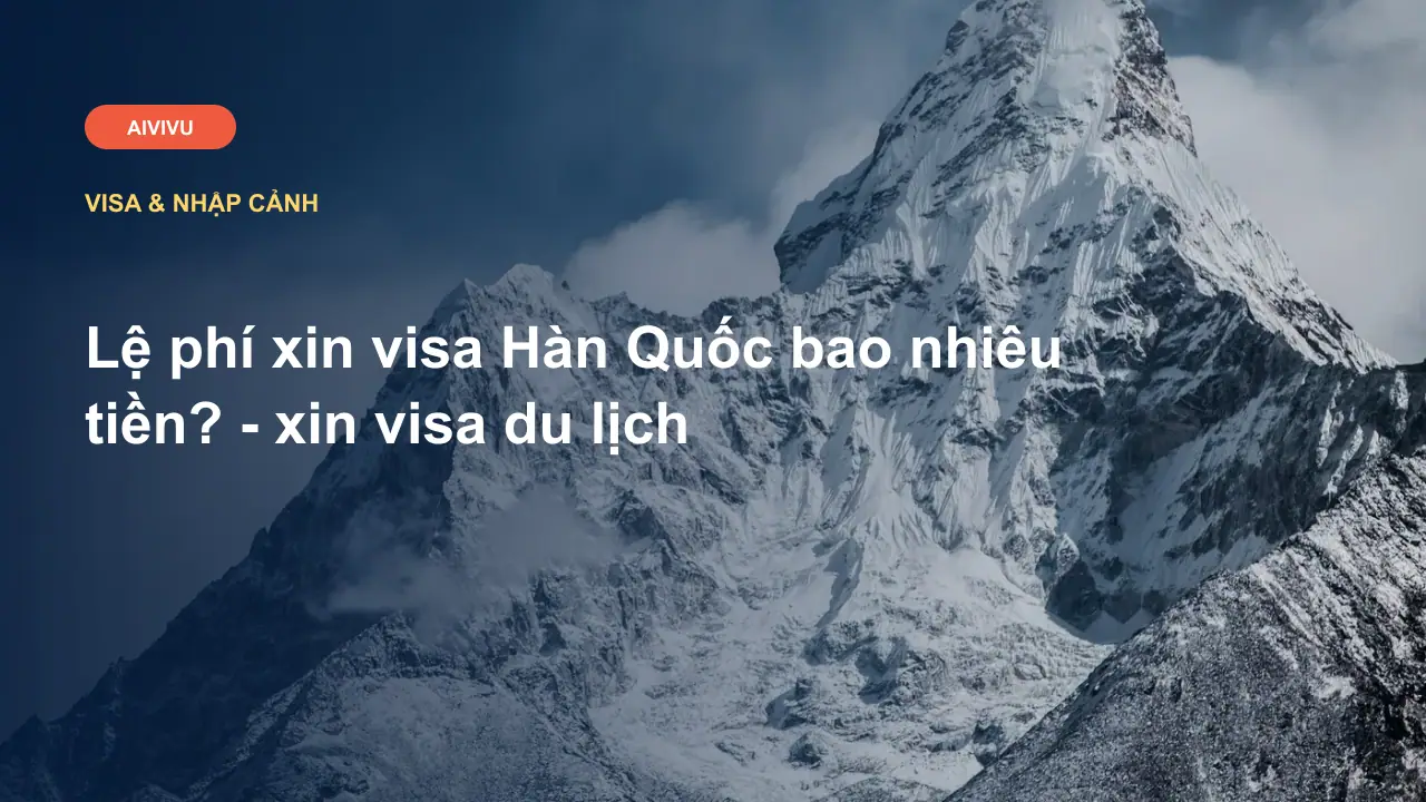 Lệ phí xin visa Hàn Quốc bao nhiêu tiền? - xin visa du lịch