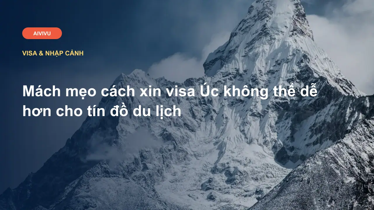 Mách mẹo cách xin visa Úc không thể dễ hơn cho tín đồ du lịch
