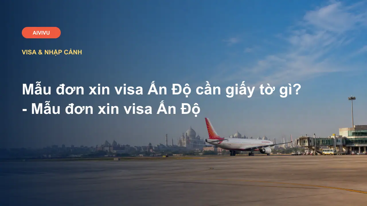Mẫu đơn xin visa Ấn Độ cần giấy tờ gì? - Mẫu đơn xin visa Ấn Độ