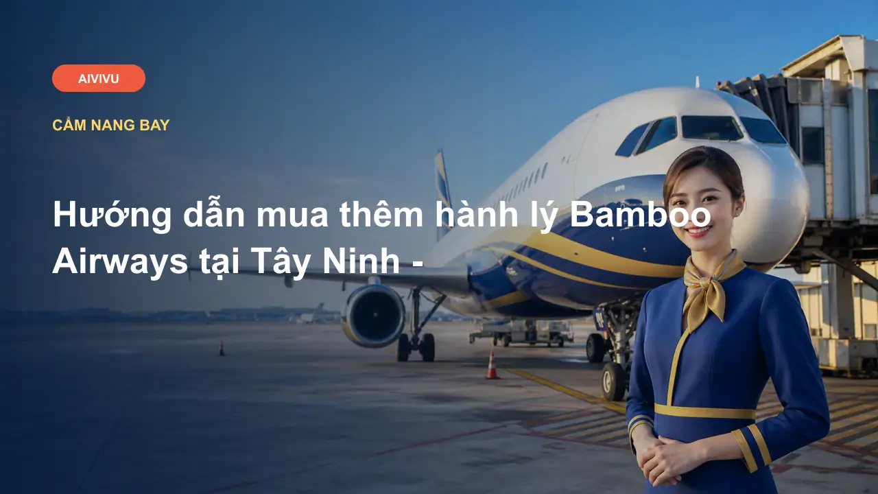 Hướng dẫn mua thêm hành lý Bamboo Airways tại Tây Ninh -