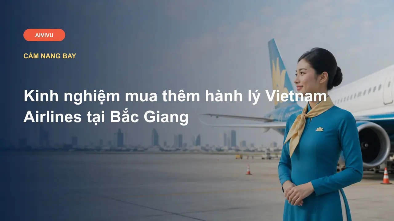 Kinh nghiệm mua thêm hành lý Vietnam Airlines tại Bắc Giang