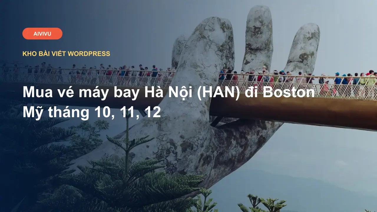 Mua vé máy bay Hà Nội (HAN) đi Boston Mỹ tháng 10, 11, 12