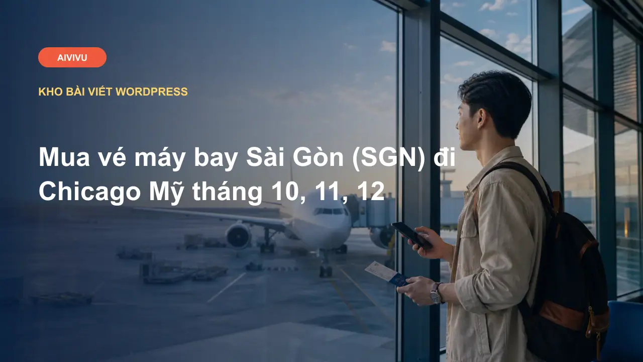 Mua vé máy bay Sài Gòn (SGN) đi Chicago Mỹ tháng 10, 11, 12