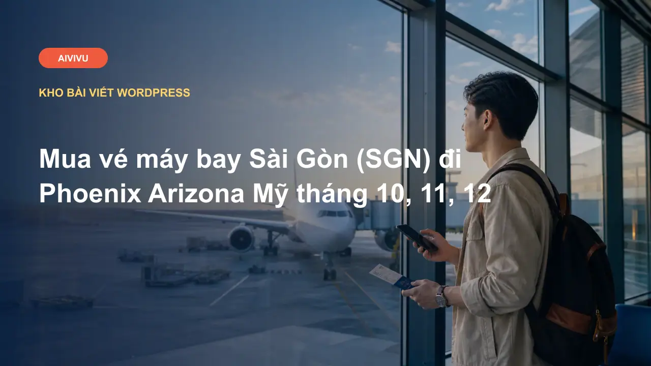 Mua vé máy bay Sài Gòn (SGN) đi Phoenix Arizona Mỹ tháng 10, 11, 12