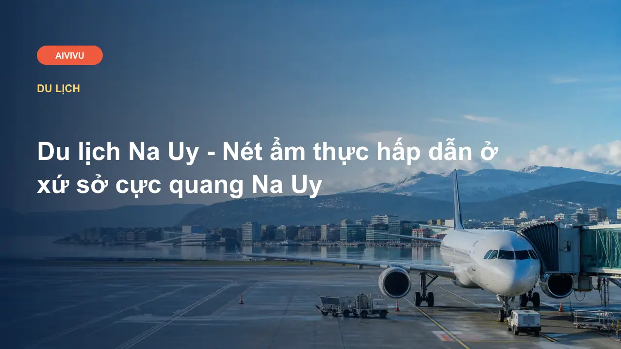 Du lịch Na Uy - Nét ẩm thực hấp dẫn ở xứ sở cực quang Na Uy