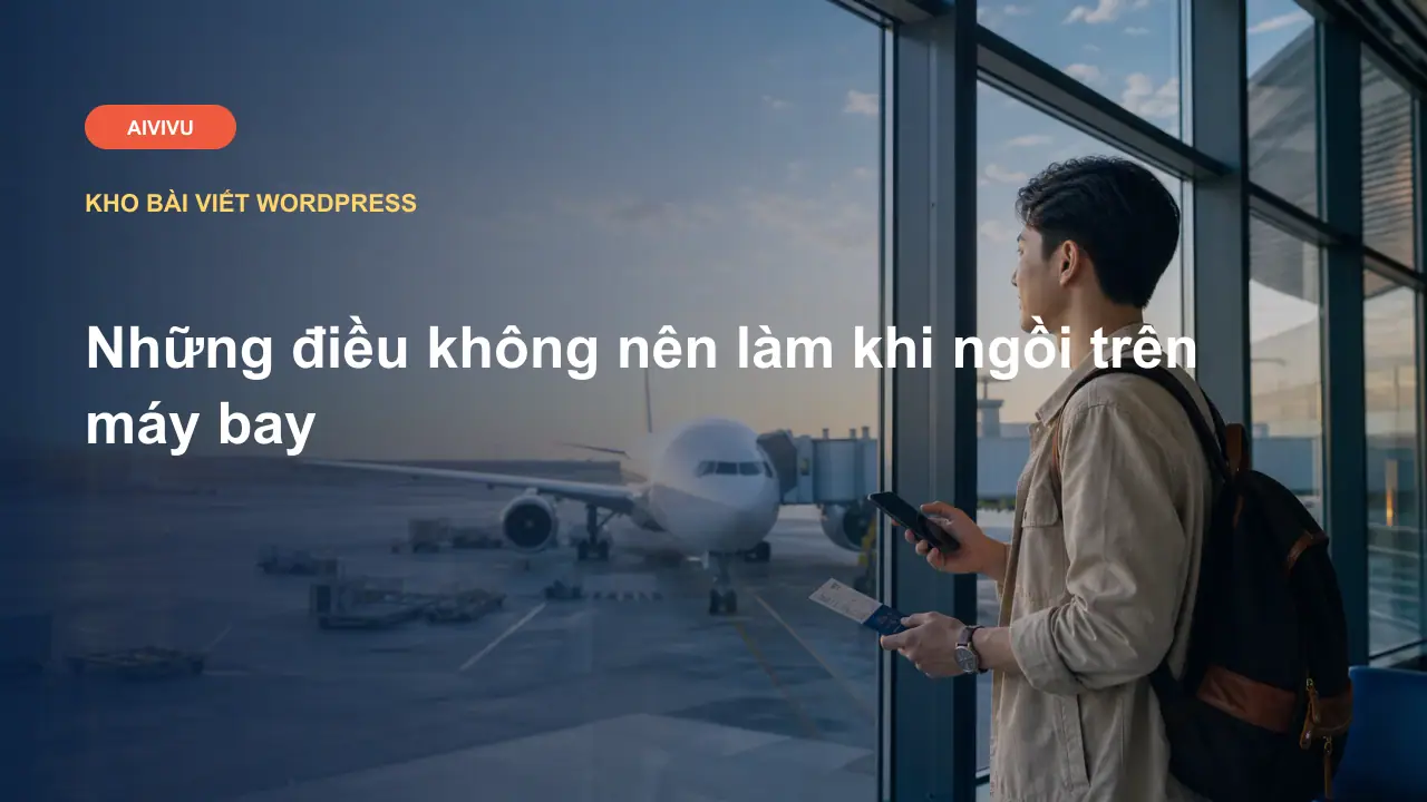 Những điều không nên làm khi ngồi trên máy bay