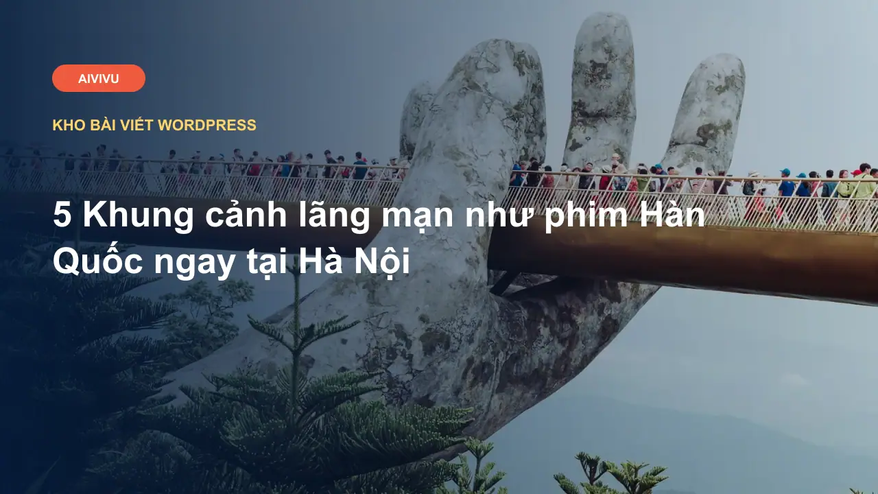 5 Khung cảnh lãng mạn như phim Hàn Quốc ngay tại Hà Nội