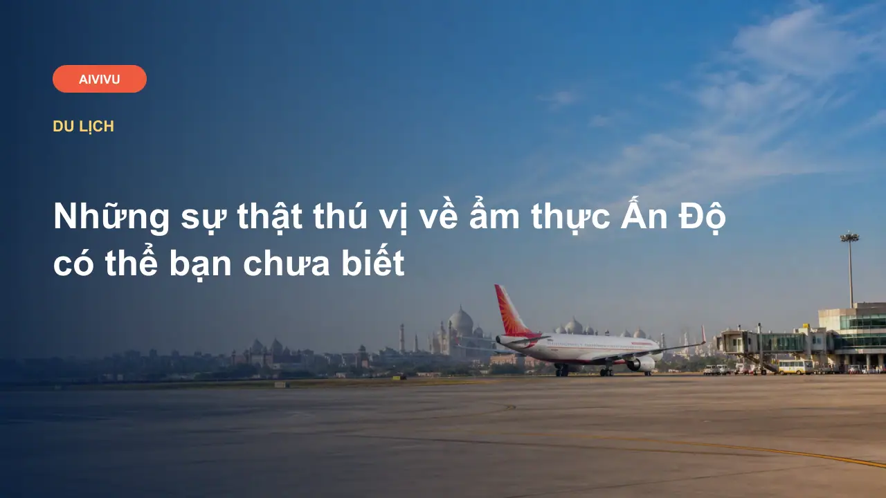Những sự thật thú vị về ẩm thực Ấn Độ có thể bạn chưa biết