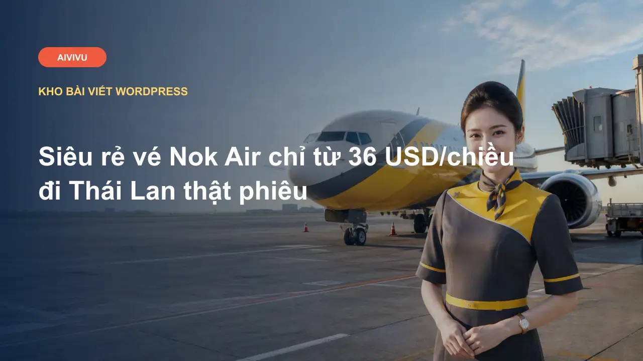 Siêu rẻ vé Nok Air chỉ từ 36 USD/chiều đi Thái Lan thật phiêu