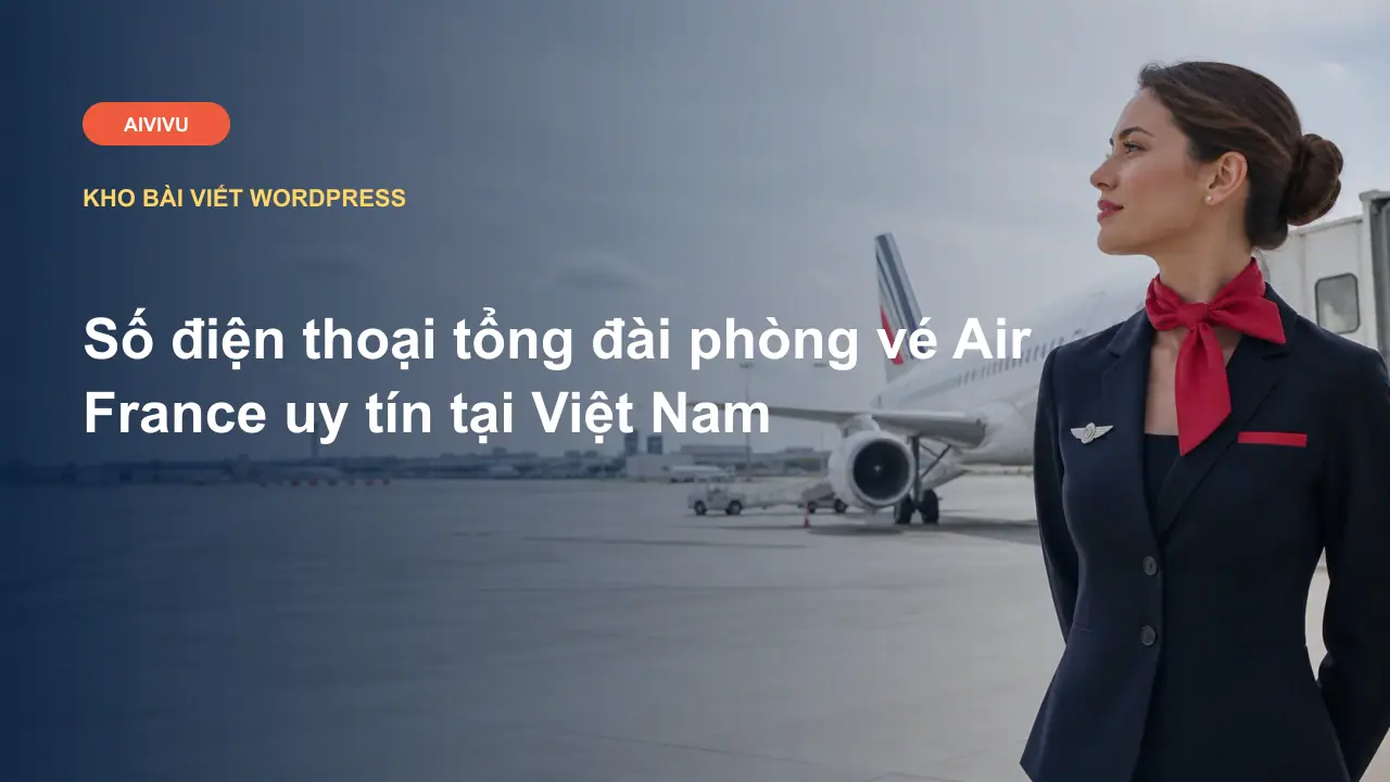 Số điện thoại tổng đài phòng vé Air France uy tín tại Việt Nam