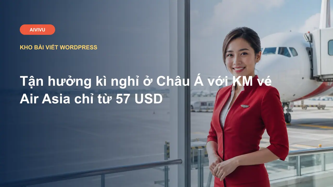 Tận hưởng kì nghỉ ở Châu Á với KM vé Air Asia chỉ từ 57 USD