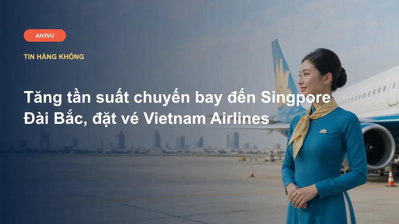 Tăng tần suất chuyến bay đến Singpore Đài Bắc, đặt vé Vietnam Airlines