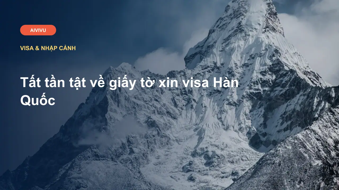 Tất tần tật về giấy tờ xin visa Hàn Quốc