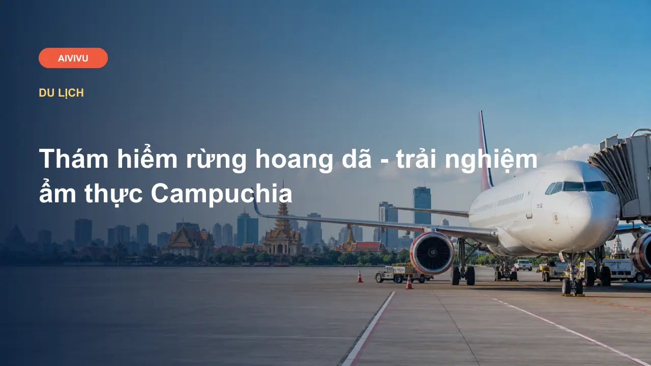 Thám hiểm rừng hoang dã - trải nghiệm ẩm thực Campuchia