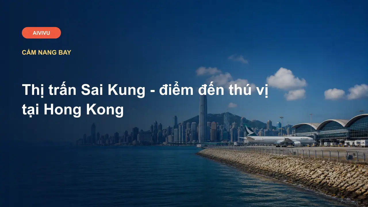 Thị trấn Sai Kung - điểm đến thú vị tại Hong Kong