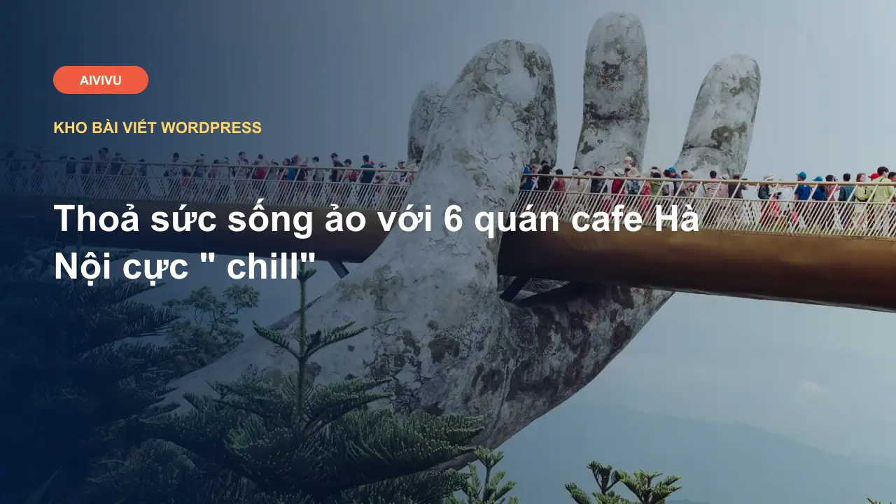 Thoả sức sống ảo với 6 quán cafe Hà Nội cực " chill"