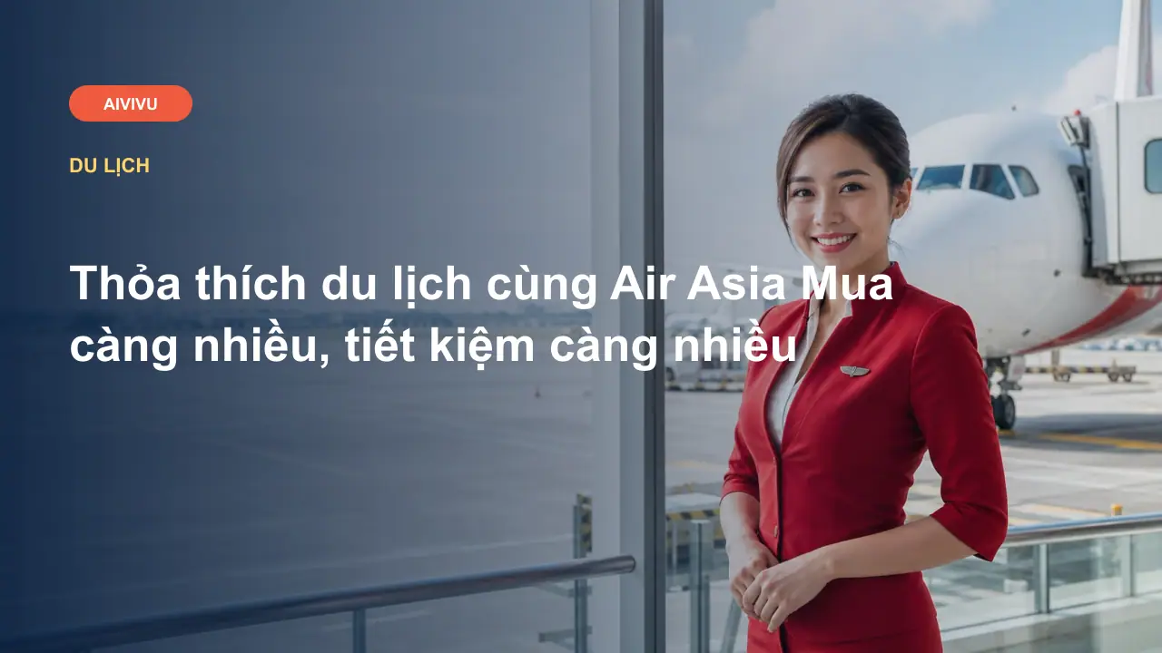 Thỏa thích du lịch cùng Air Asia Mua càng nhiều, tiết kiệm càng nhiều
