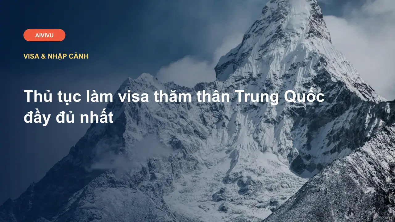 Thủ tục làm visa thăm thân Trung Quốc đầy đủ nhất