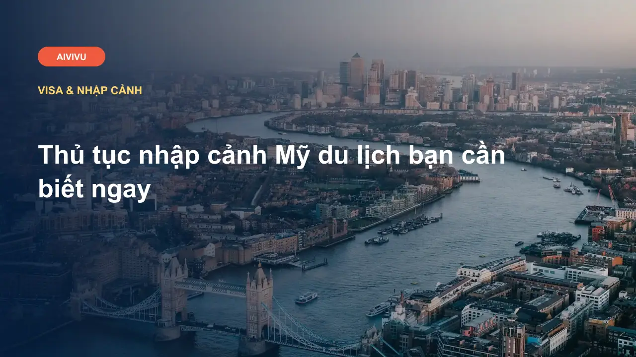 Thủ tục nhập cảnh Mỹ du lịch bạn cần biết ngay