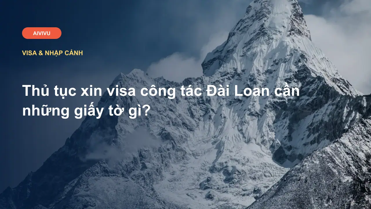 Thủ tục xin visa công tác Đài Loan cần những giấy tờ gì?