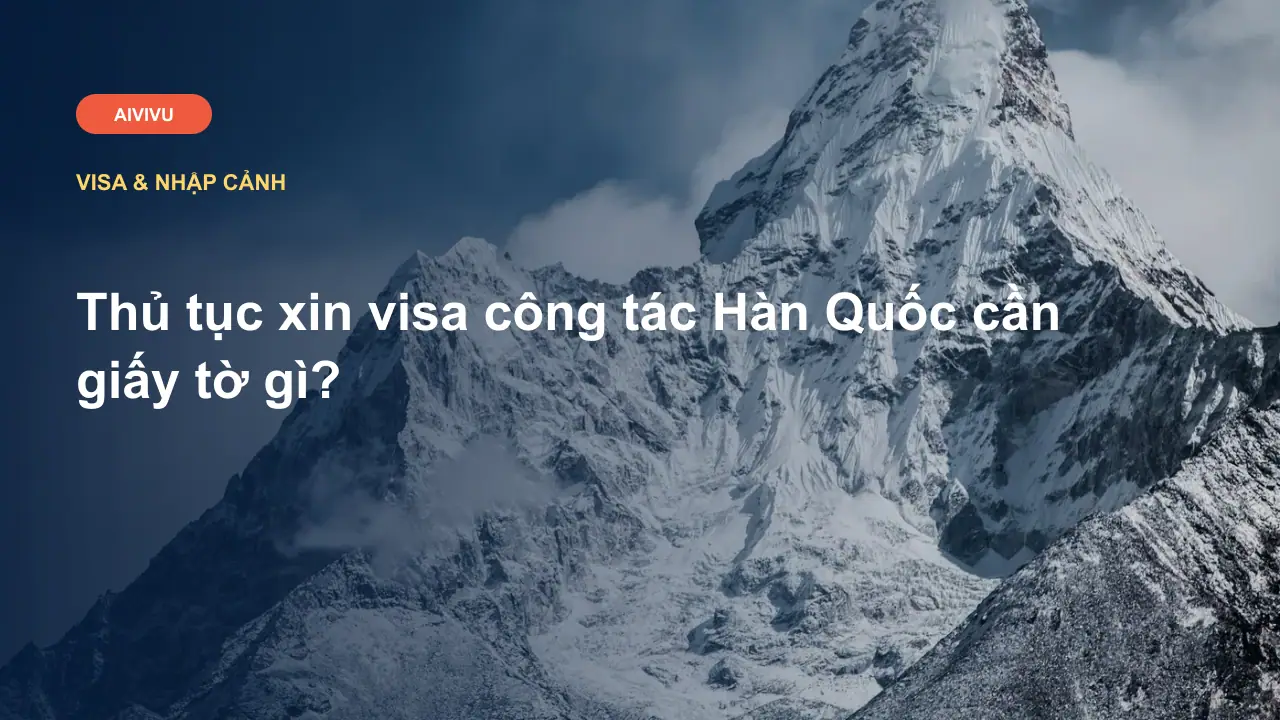 Thủ tục xin visa công tác Hàn Quốc cần giấy tờ gì?