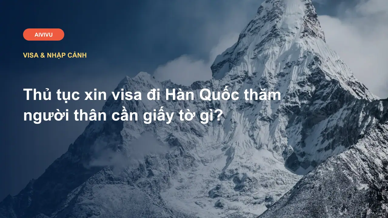 Thủ tục xin visa đi Hàn Quốc thăm người thân cần giấy tờ gì?