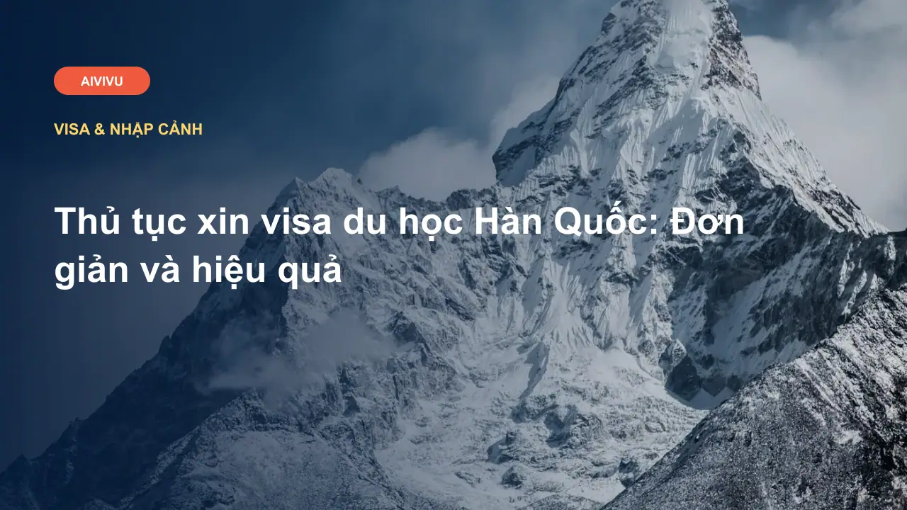 Thủ tục xin visa du học Hàn Quốc: Đơn giản và hiệu quả