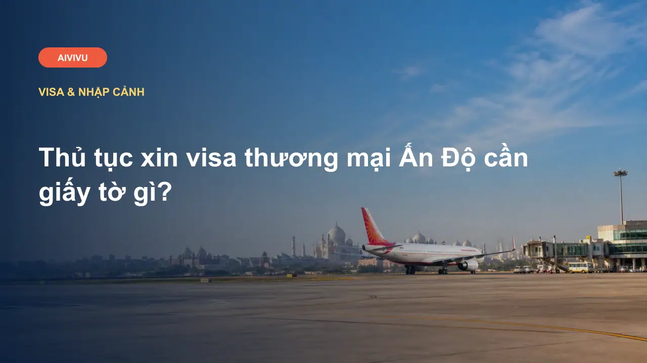 Thủ tục xin visa thương mại Ấn Độ cần giấy tờ gì?