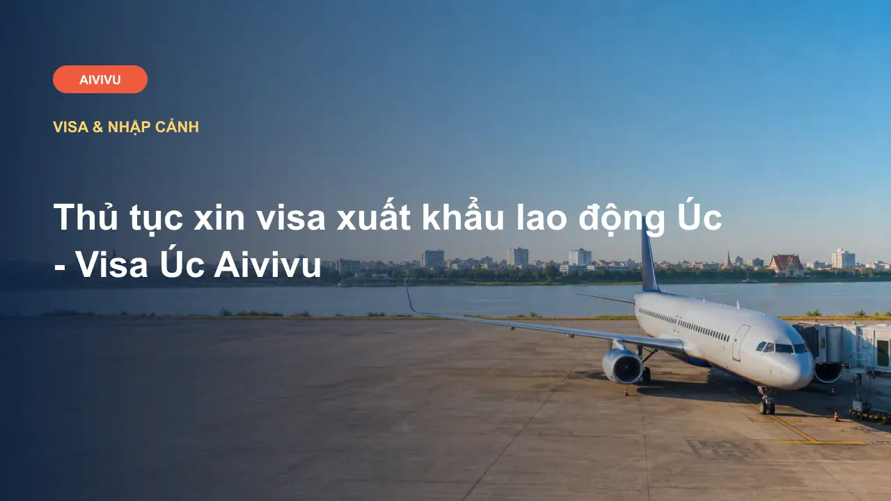Thủ tục xin visa xuất khẩu lao động Úc - Visa Úc Aivivu