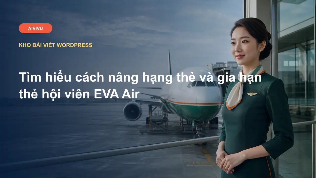 Tìm hiểu cách nâng hạng thẻ và gia hạn thẻ hội viên EVA Air