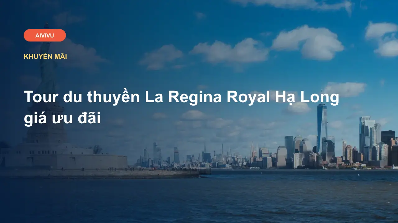 Tour du thuyền La Regina Royal Hạ Long giá ưu đãi