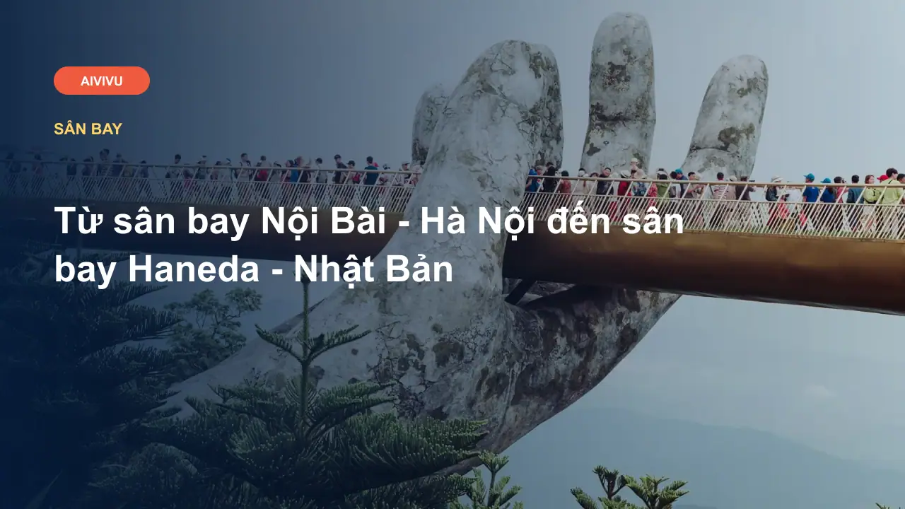 Từ sân bay Nội Bài - Hà Nội đến sân bay Haneda - Nhật Bản