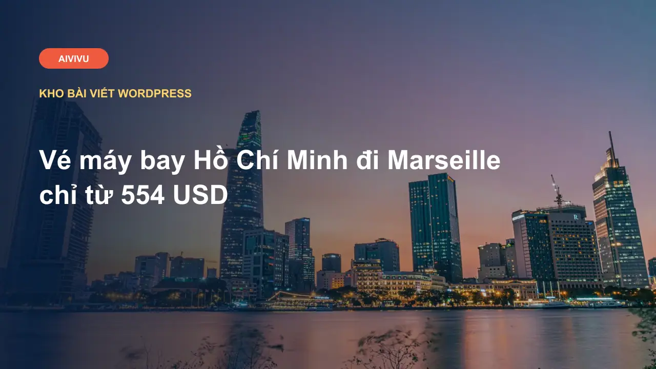 Vé máy bay Hồ Chí Minh đi Marseille chỉ từ 554 USD