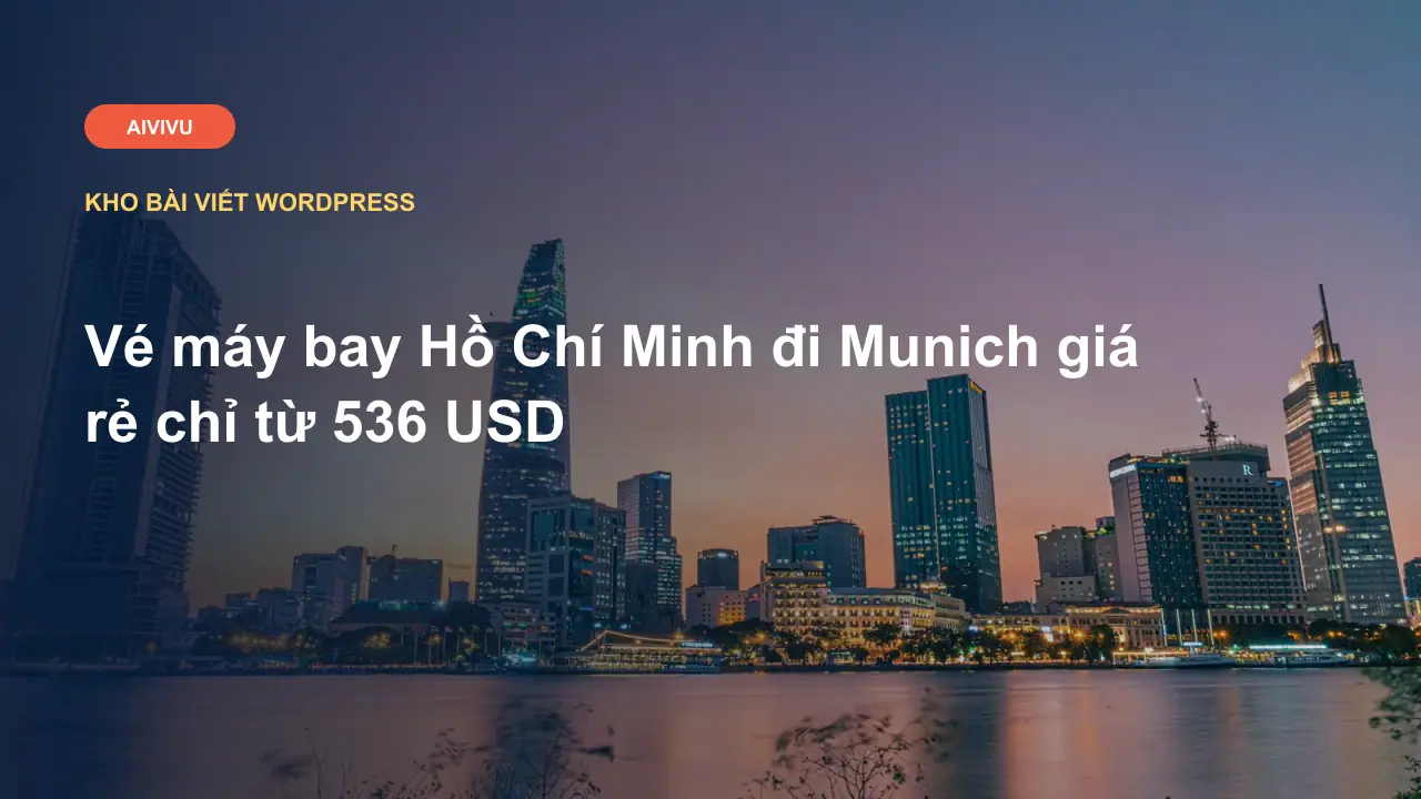 Vé máy bay Hồ Chí Minh đi Munich giá rẻ chỉ từ 536 USD