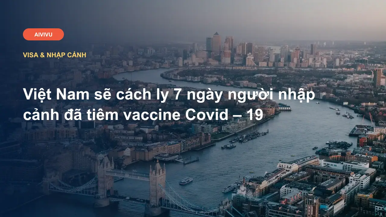 Việt Nam sẽ cách ly 7 ngày người nhập cảnh đã tiêm vaccine Covid – 19