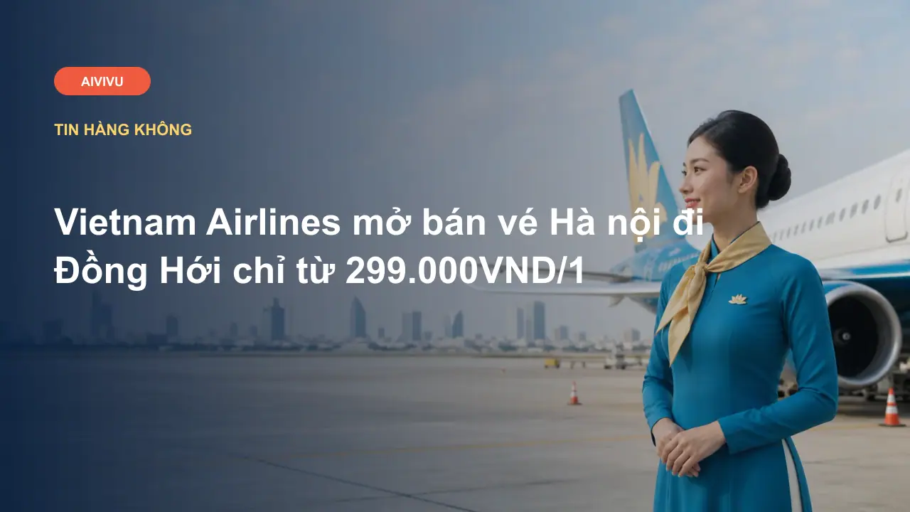Vietnam Airlines mở bán vé Hà nội đi Đồng Hới chỉ từ 299.000VND/1