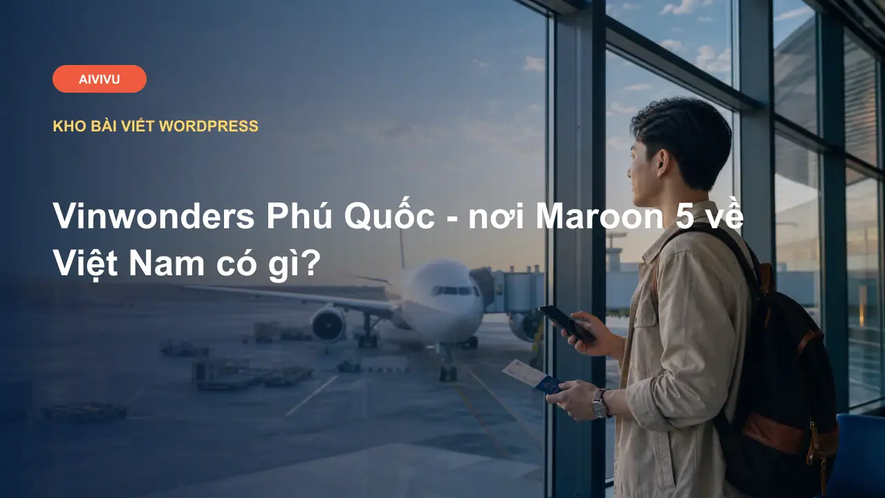 Vinwonders Phú Quốc - nơi Maroon 5 về Việt Nam có gì?