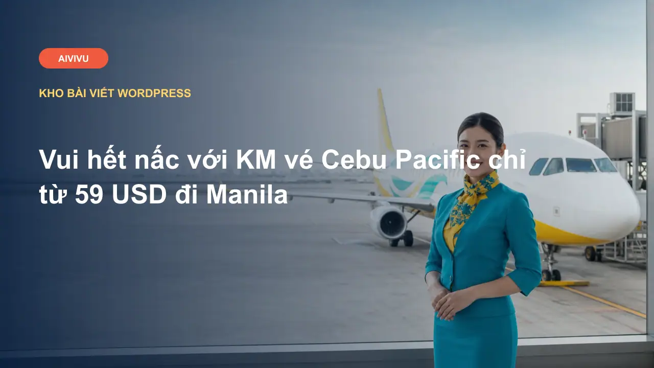 Vui hết nấc với KM vé Cebu Pacific chỉ từ 59 USD đi Manila