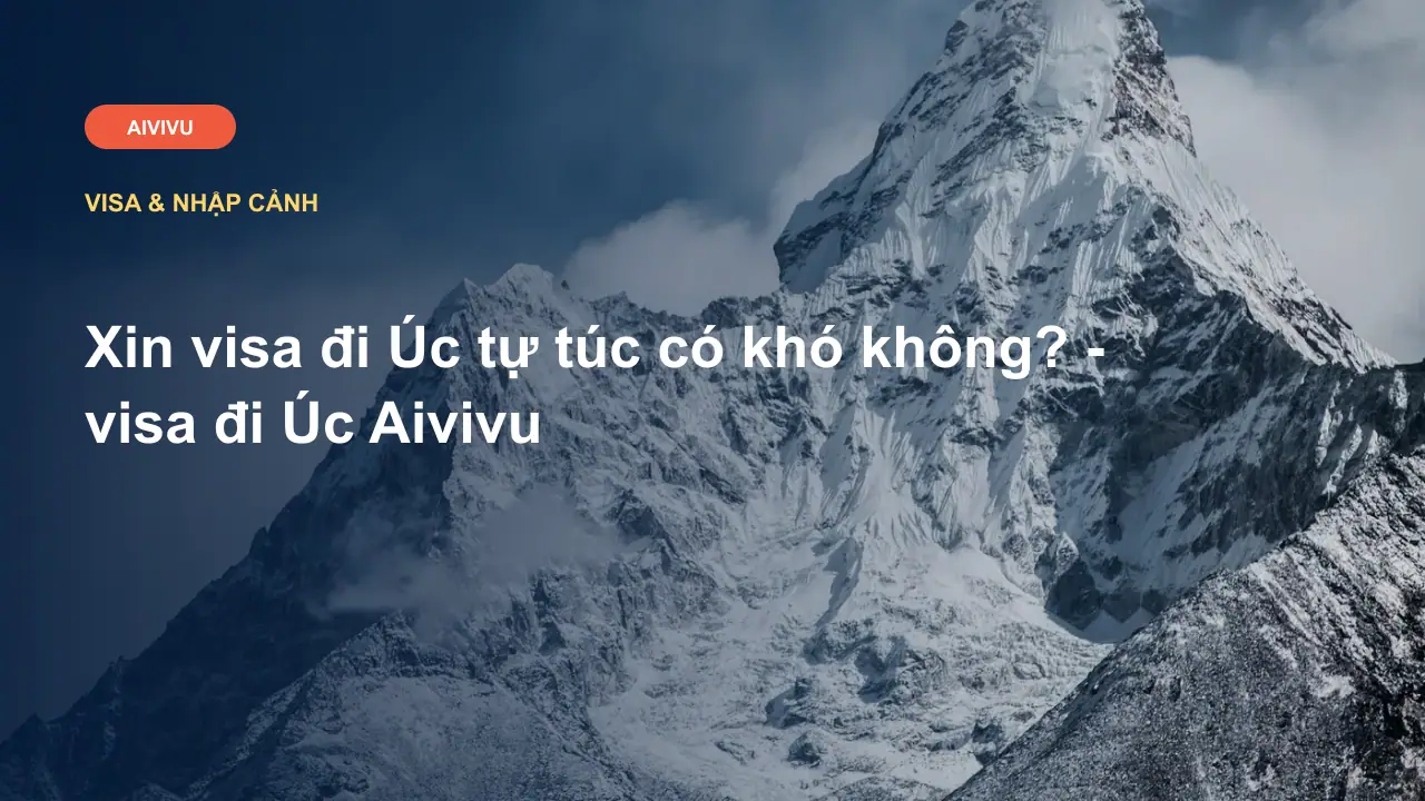 Xin visa đi Úc tự túc có khó không? - visa đi Úc Aivivu