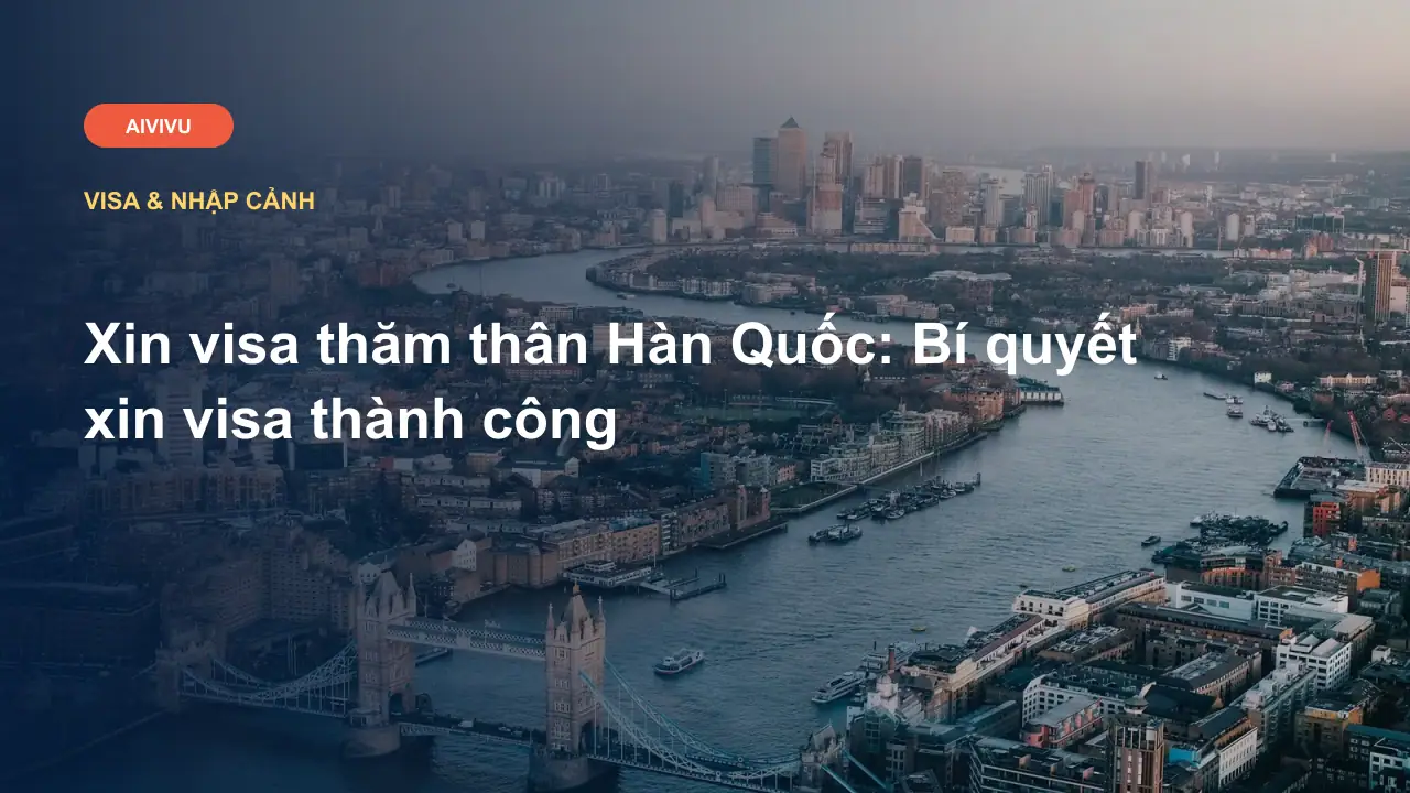 Xin visa thăm thân Hàn Quốc: Bí quyết xin visa thành công